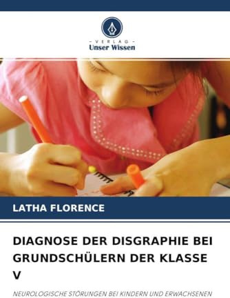 DIAGNOSE DER DISGRAPHIE BEI GRUNDSCHÜLERN DER KLASSE V: NEUROLOGISCHE STÖRUNGEN BEI KINDERN UND ERWACHSENEN