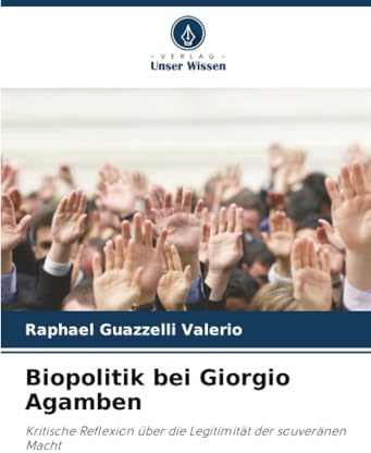 Biopolitik bei Giorgio Agamben: Kritische Reflexion über die Legitimität der souveränen Macht