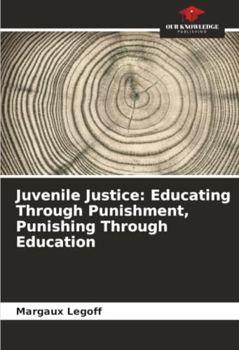 Juvenile Justice: Educating Through Punishment, Punishing Through Education: DE