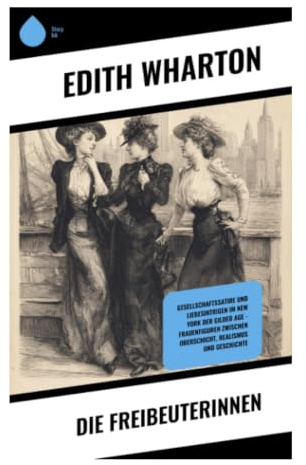 Die Freibeuterinnen: Amerikanische Erbinnen, britischer Adel und der Heiratsmarkt des Gilded Age