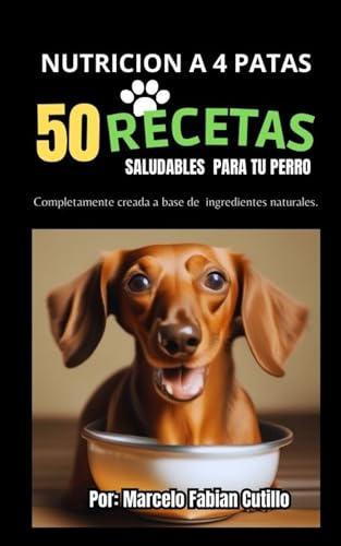 NUTRICION A 4 PATAS 50 RECETAS SALUDABLES PARA TU PERRO: Completamente creada a base de ingredientes naturales. (Spanish Edition)