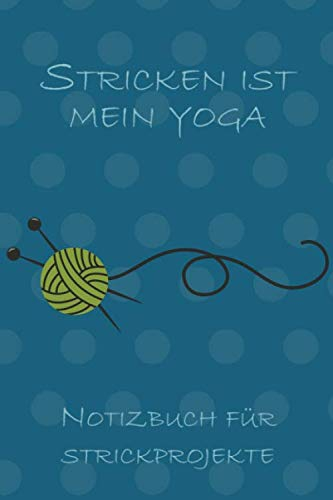 Stricken ist mein Yoga: Notizbuch für Strickprojekte