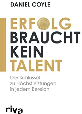 Erfolg braucht kein Talent: Der Schlüssel zu Höchstleistungen in jedem Bereich: Der wahre Schlüssel zu Höchstleistungen in jedem Bereich