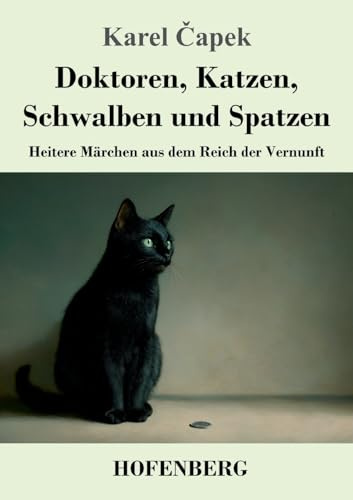 Doktoren, Katzen, Schwalben und Spatzen: Heitere Märchen aus dem Reich der Vernunft