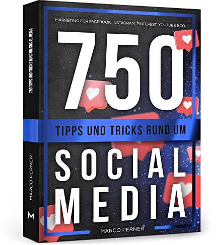 750 Tipps und Tricks rund um Social Media: Marketing für Facebook, Instagram, Pinterest, YouTube & Co. (2761 Dinge, die ich als Unternehmer gerne früher gewusst hätte)