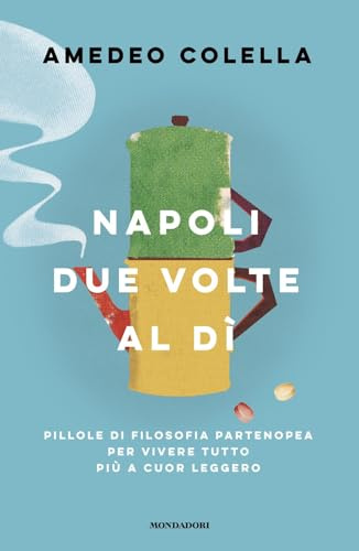 Napoli due volte al dì. Pillole di filosofia partenopea per vivere tutto a cuor leggero (Vivere meglio)