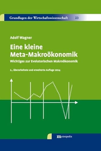 Eine kleine Meta-Makroökonomik: Wichtiges zur evolutorischen Makroökonomik (Grundlagen der Wirtschaftswissenschaft)