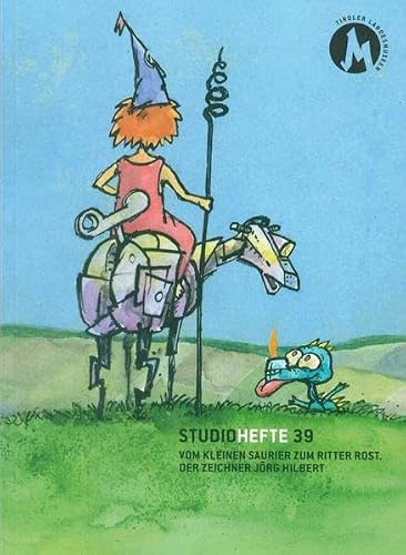 Studiohefte 39: VOM KLEINEN SAURIER ZUM RITTER ROST. DER ZEICHNER JÖRG HILBERT