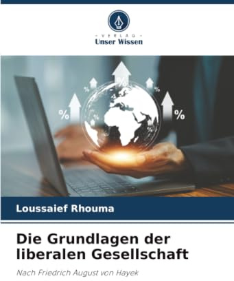 Die Grundlagen der liberalen Gesellschaft: Nach Friedrich August von Hayek