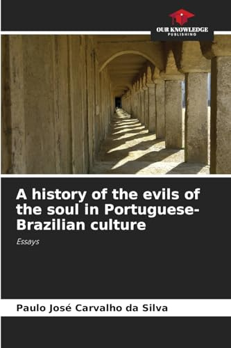 A history of the evils of the soul in Portuguese-Brazilian culture: Essays