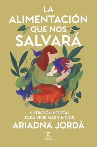 La alimentación que nos salvará: Nutrición vegetal para vivir más y mejor (Espasa Estilo de vida)