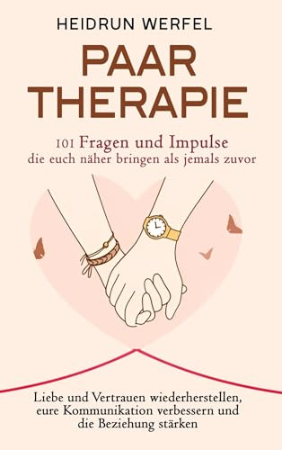 Paartherapie - 101 Fragen und Impulse, die euch näher bringen als jemals zuvor: Liebe und Vertrauen wiederherstellen, eure Kommunikation verbessern und die Beziehung stärken
