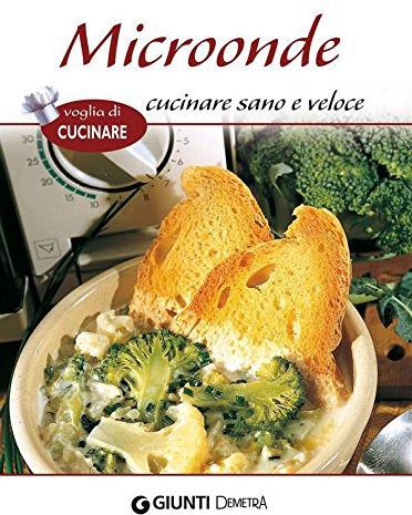 Microonde cucinare sano e veloce (Voglia di cucinare)