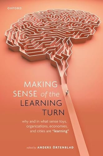 Making Sense of the Learning Turn: Why and in What Sense Toys, Organizations, Economies, and Cities Are Learning