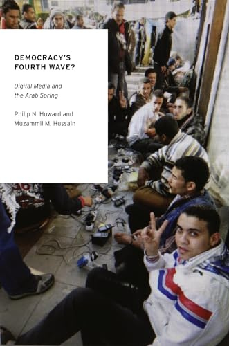 Democracy's Fourth Wave?: Digital Media and the Arab Spring (Oxford Studies in Digital Politics)