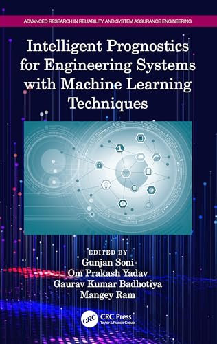 Intelligent Prognostics for Engineering Systems with Machine Learning Techniques (Advanced Research in Reliability and System Assurance Engineering)