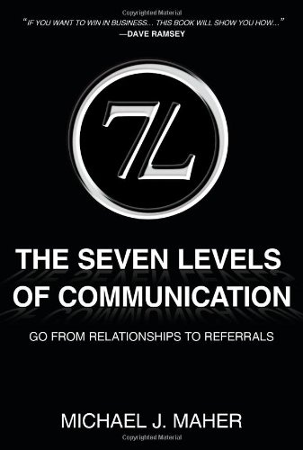 The Seven Levels of Communication: Go from Relationships to Referrals