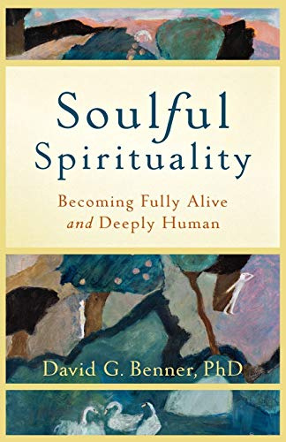 Soulful Spirituality: Becoming Fully Alive And Deeply Human