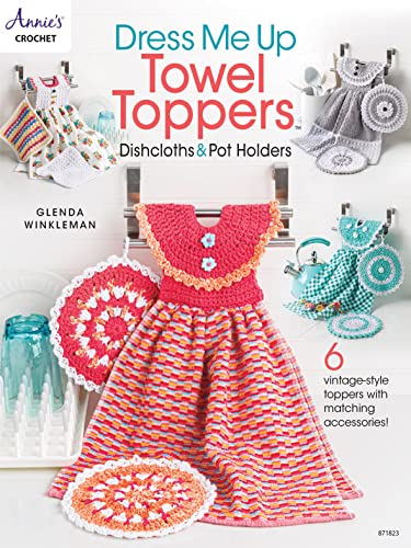 Dress Me Up Towel Toppers, Dishcloths & Pot Holders: 6 vintage-style toppers with matching accessories! (Annie's Crochet)
