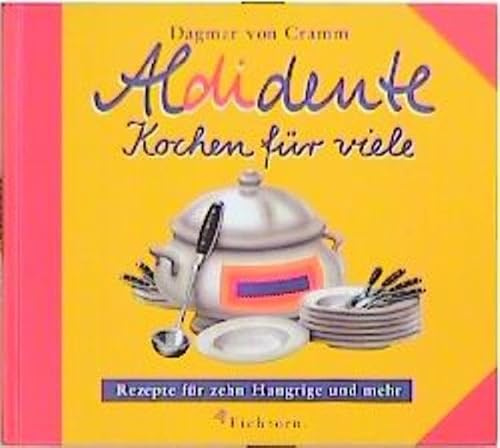Aldidente - Kochen für viele: Rezepte für zehn Hungrige und mehr. Partys preiswert wie noch nie