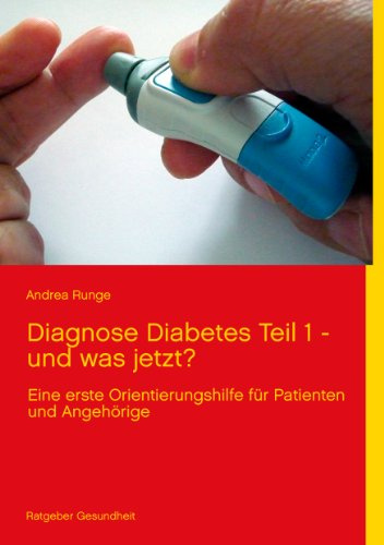 Diagnose Diabetes - Teil 1 - und was jetzt?: eine erste Orientierungshilfe für Patienten und Angehörige