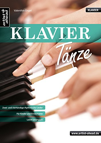 Klaviertänze: Zwei- und vierhändige rhythmische Lieder für Kinder, Jugendliche, erwachsene Anfänger & Wiedereinsteiger - leicht arrangiert. Spielbuch. ... für Schüler & Lehrer. Eltern & Kind