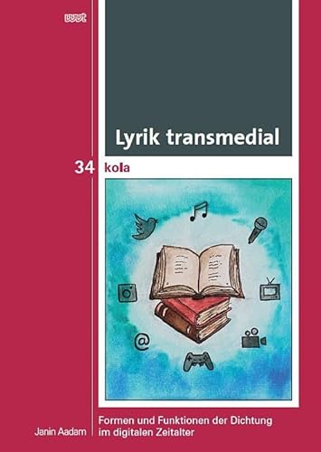 Lyrik transmedial: Formen und Funktionen der Dichtung im digitalen Zeitalter (KOLA Koblenz-Landauer Studien zu Geistes-, Kultur- und Bildungswissenschaften)