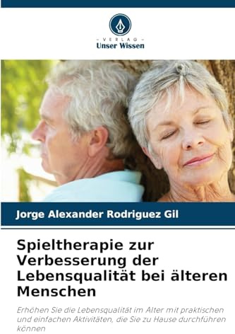 Spieltherapie zur Verbesserung der Lebensqualität bei älteren Menschen: Erhöhen Sie die Lebensqualität im Alter mit praktischen und einfachen Aktivitäten, die Sie zu Hause durchführen können