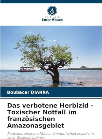 Das verbotene Herbizid - Toxischer Notfall im französischen Amazonasgebiet: Protokoll, klinische Fälle und Anwaltschaft angesichts einer Gesundheitskrise