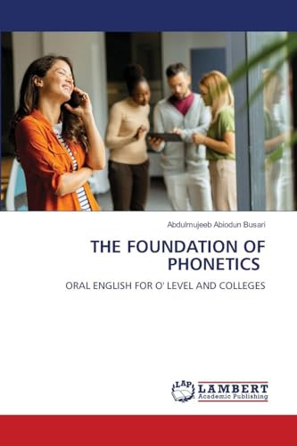 THE FOUNDATION OF PHONETICS: ORAL ENGLISH FOR O' LEVEL AND COLLEGES