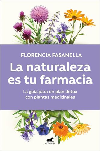 La naturaleza es tu farmacia: La guía para un plan detox con plantas medicinales (Vergara)