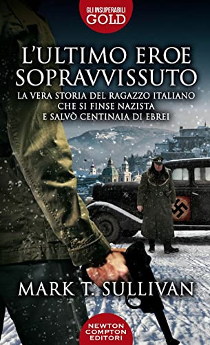 L'ultimo eroe sopravvissuto. La vera storia del ragazzo italiano che si finse nazista e salvò centinaia di ebrei (Gli insuperabili Gold)