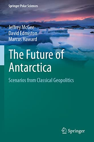 The Future of Antarctica: Scenarios from Classical Geopolitics (Springer Polar Sciences)