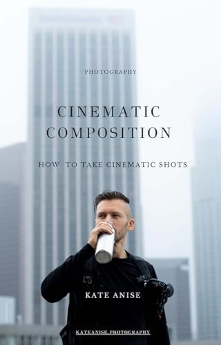 Cinematic Composition for Photography – Learn Creative Angles, Framing, Storytelling Techniques for Movie-Like Shots | Photography Book for Beginners & Enthusiasts | Collector’s Edition with Original
