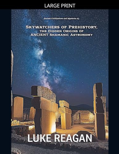 Skywatchers of Prehistory, the Hidden Origins of Ancient Shamanic Astronomy (Ancient Civilizations and Mysteries, Band 3)