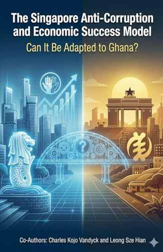 The Singapore Anti-Corruption and Economic Success Model: Can It Be Adapted to Ghana?