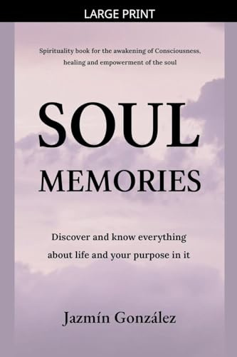 Soul Memories: Discover and know everything about life and your purpose in it. (Spirituality)