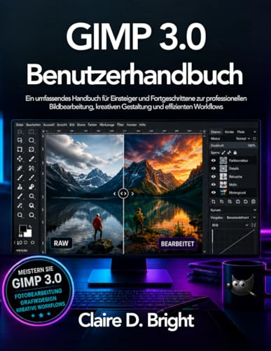 GIMP 3.0 Benutzerhandbuch: Ein umfassendes Handbuch für Einsteiger und Fortgeschrittene zur professionellen Bildbearbeitung, kreativen Gestaltung und effizienten Workflows