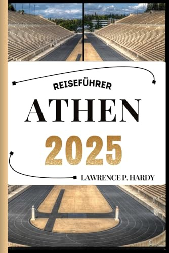 ATHEN REISEFÜHRER: Ihr Reiseführer, um die Highlights dieses unverzichtbaren Reiseziels zu entdecken, zu erkunden und zu genießen. (Unvergessliche Reiseziele - Reiseführer-Serie)