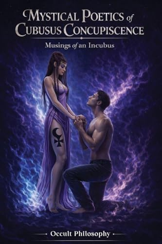 Mystical Poetics Of Cubusus Concupiscence: Musings of an Incubus: Musings of an Incubus