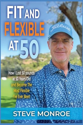 Fit and Flexible at 50: How I lost 50 pounds at 50 years old and became the most flexible I've ever been