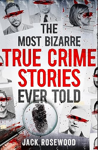 The Most Bizarre True Crime Stories Ever Told: 20 Shocking and Unbelievable True Crime Cases That Will Haunt You