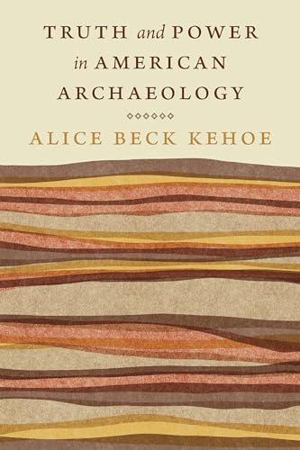 Truth and Power in American Archaeology (Critical Studies in the History of Anthropology)