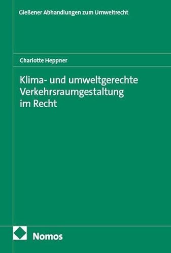 Klima- und umweltgerechte Verkehrsraumgestaltung im Recht (Giessener Abhandlungen zum Umweltrecht)