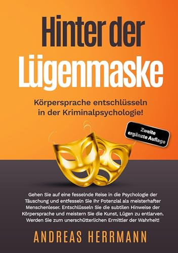 Hinter der Lügenmaske: Körpersprache entschlüsseln in der Kriminalpsychologie!: Gehen Sie auf eine fesselnde Reise in die Psychologie der Täuschung ... Potenzial als meisterhafter Menschenleser.