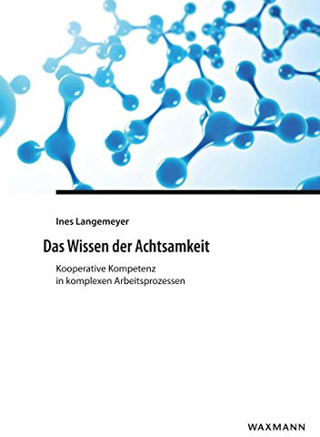 Das Wissen der Achtsamkeit: Kooperative Kompetenz in komplexen Arbeitsprozessen