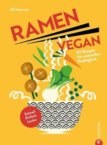 Ramen Kochbuch – Ramen vegan: 50 Rezepte für asiatische Nudelrezepte. Schnell. Einfach. Lecker.