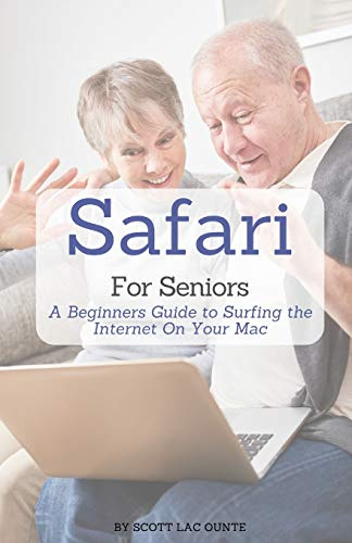 Safari For Seniors: A Beginners Guide to Surfing the Internet On Your Mac