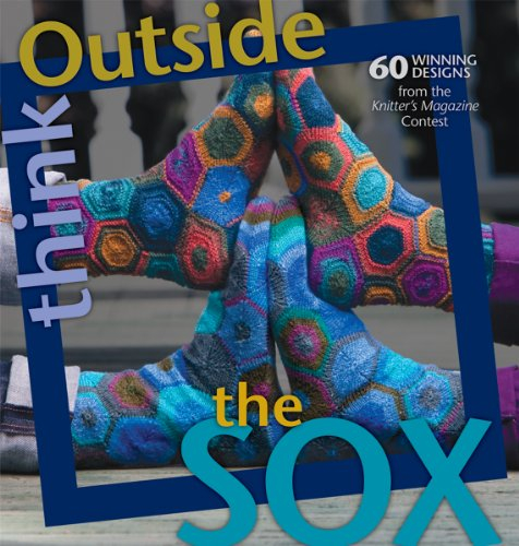 Think Outside the Sox: 50 Winning Patterns from the Knitter's Magazine Contest