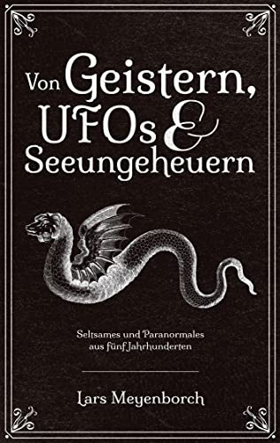 Von Geistern, UFOs & Seeungeheuern: Seltsames und Paranormales aus fünf Jahrhunderten